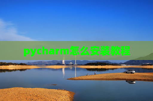 pycharm怎么安装教程 pycharm怎么安装教程